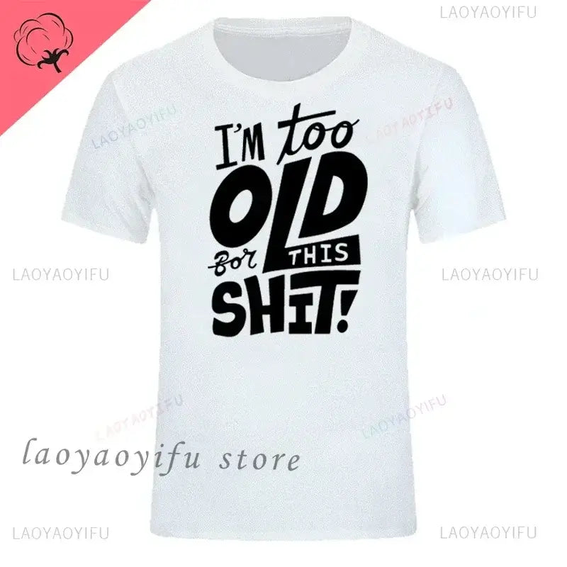 men's graphic t-shirt featuring funny text "I'm too old for this shit!" in bold black letters on a white shirt.