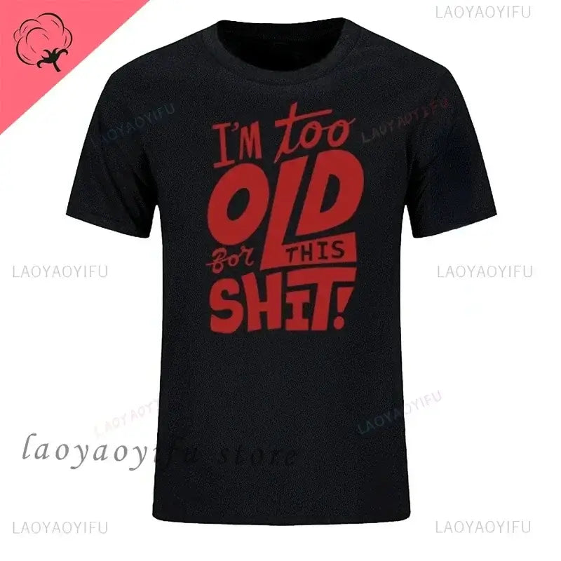 men's graphic t-shirt featuring bold text saying I'm too OLD for this SHIT!